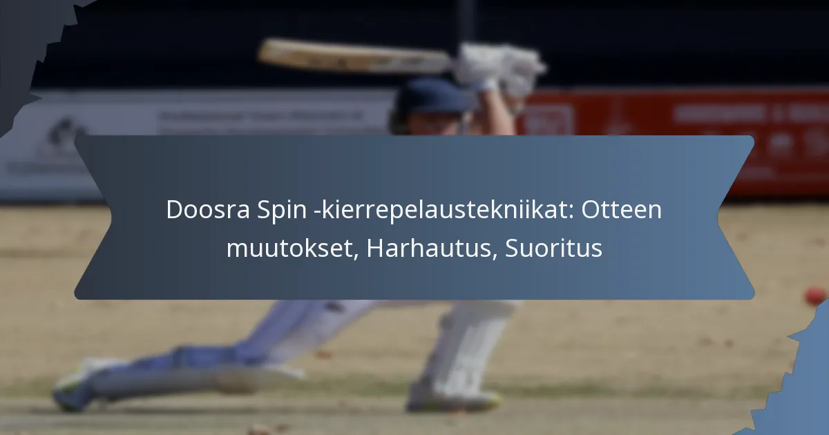 Doosra Spin -kierrepelaustekniikat: Otteen muutokset, Harhautus, Suoritus