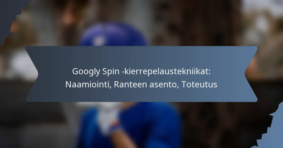 Googly Spin -kierrepelaustekniikat: Naamiointi, Ranteen asento, Toteutus