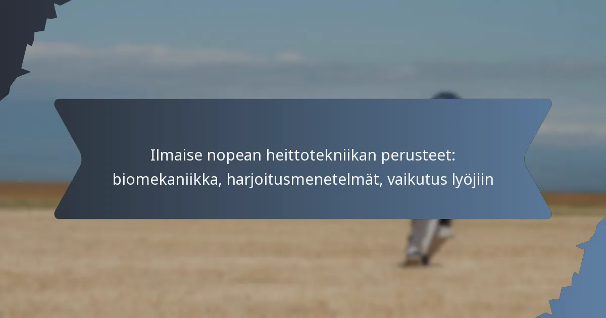 Ilmaise nopean heittotekniikan perusteet: biomekaniikka, harjoitusmenetelmät, vaikutus lyöjiin