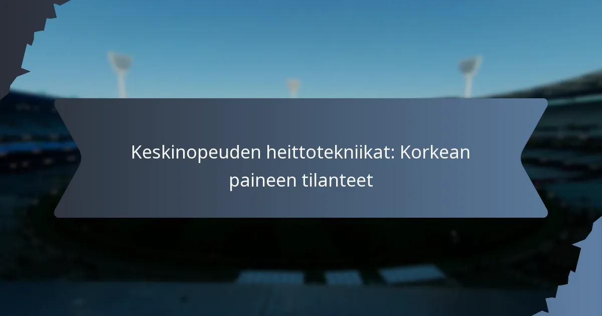 Keskinopeuden heittotekniikat: Korkean paineen tilanteet