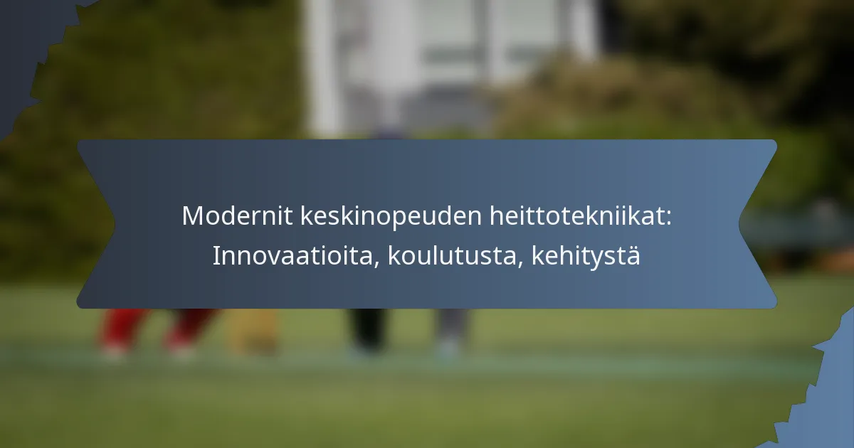 Modernit keskinopeuden heittotekniikat: Innovaatioita, koulutusta, kehitystä