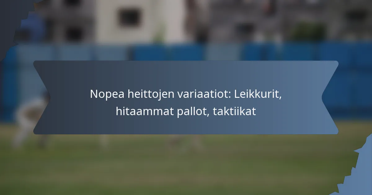 Nopea heittojen variaatiot: Leikkurit, hitaammat pallot, taktiikat