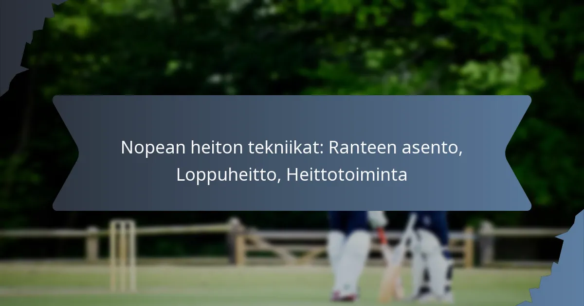 Nopean heiton tekniikat: Ranteen asento, Loppuheitto, Heittotoiminta