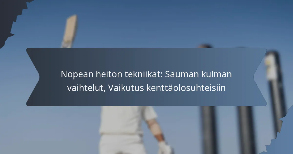 Nopean heiton tekniikat: Sauman kulman vaihtelut, Vaikutus kenttäolosuhteisiin