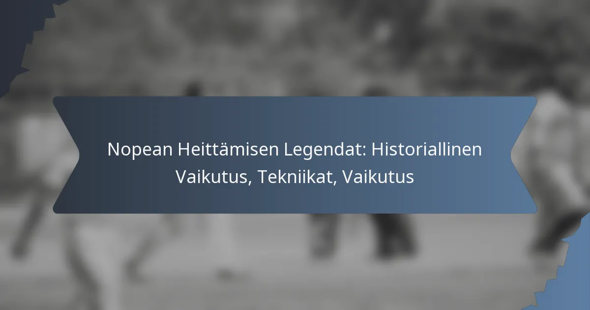 Nopean Heittämisen Legendat: Historiallinen Vaikutus, Tekniikat, Vaikutus
