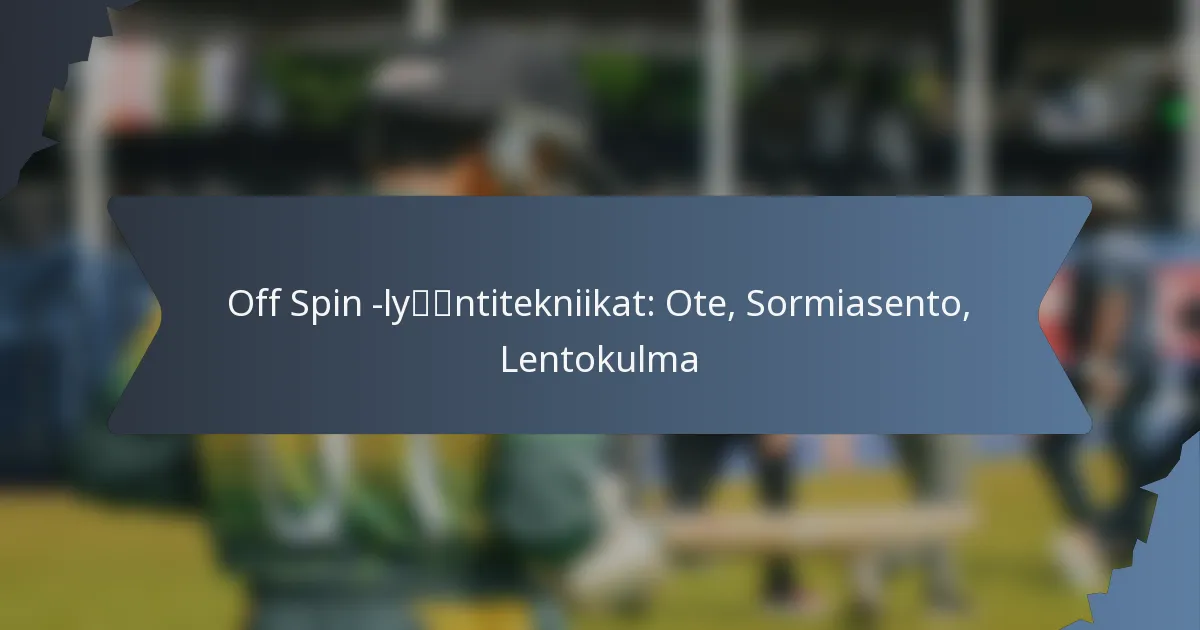 Off Spin -lyöntitekniikat: Ote, Sormiasento, Lentokulma