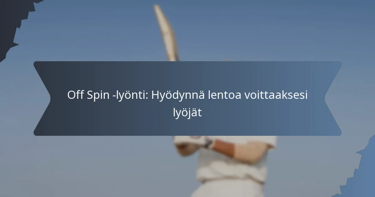 Off Spin -lyönti: Hyödynnä lentoa voittaaksesi lyöjät