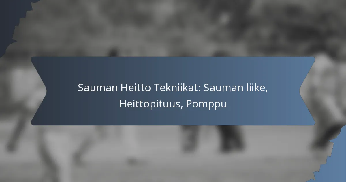 Sauman Heitto Tekniikat: Sauman liike, Heittopituus, Pomppu