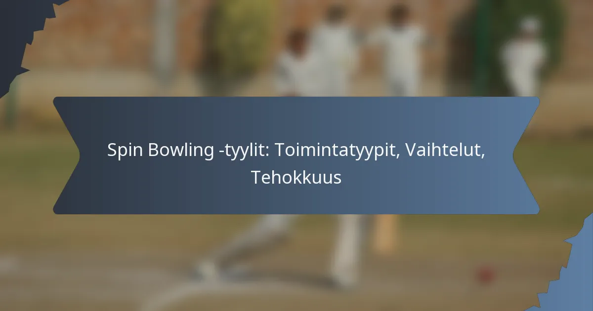 Spin Bowling -tyylit: Toimintatyypit, Vaihtelut, Tehokkuus