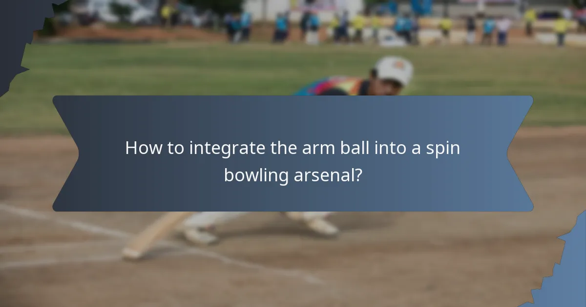 How to integrate the arm ball into a spin bowling arsenal?