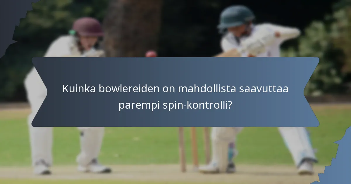 Kuinka bowlereiden on mahdollista saavuttaa parempi spin-kontrolli?