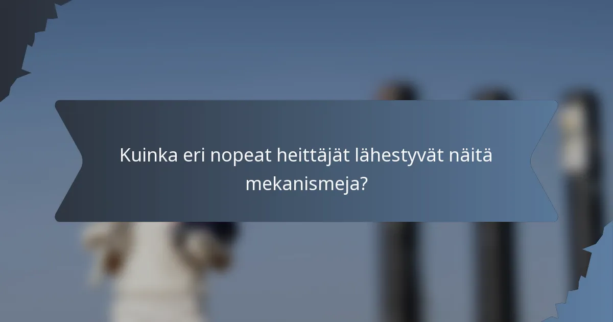 Kuinka eri nopeat heittäjät lähestyvät näitä mekanismeja?