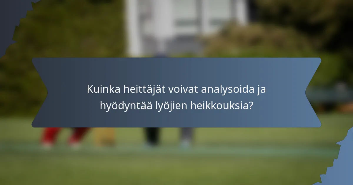 Kuinka heittäjät voivat analysoida ja hyödyntää lyöjien heikkouksia?