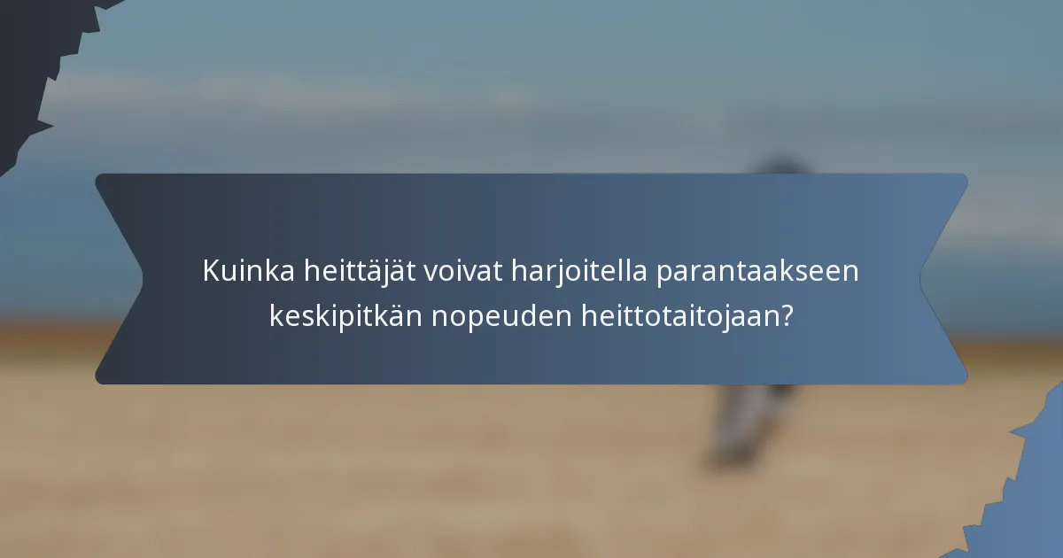 Kuinka heittäjät voivat harjoitella parantaakseen keskipitkän nopeuden heittotaitojaan?