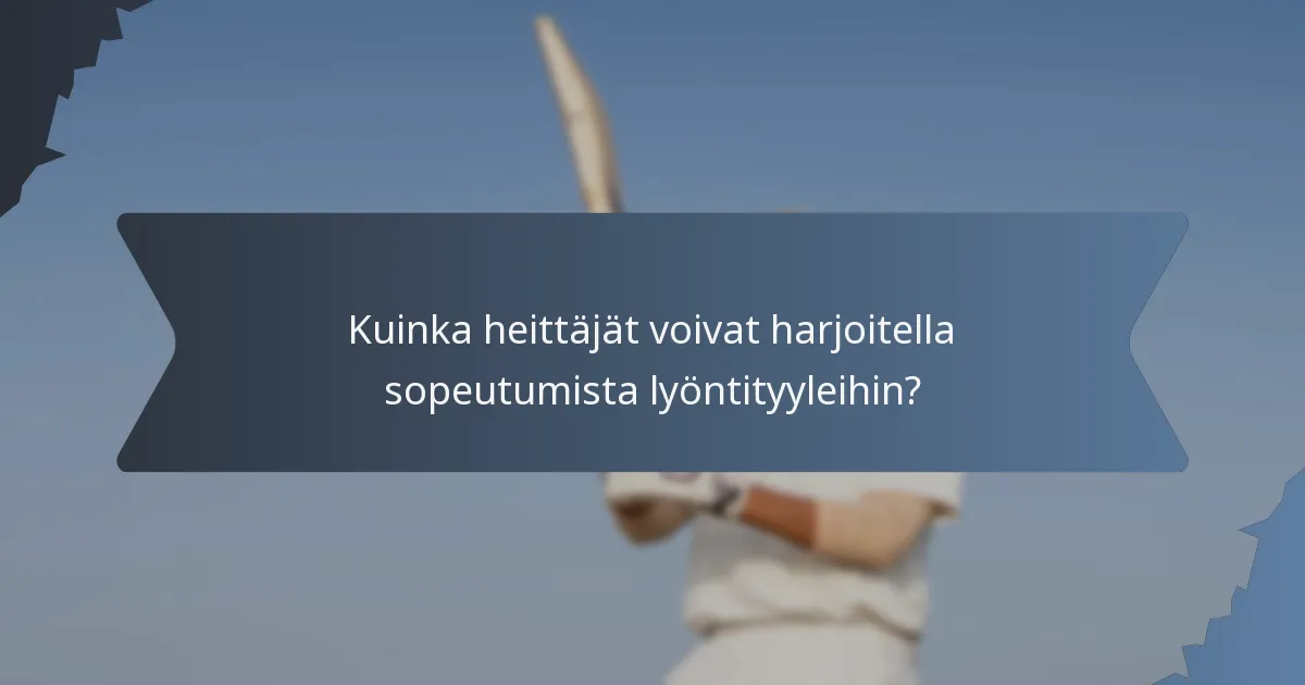 Kuinka heittäjät voivat harjoitella sopeutumista lyöntityyleihin?