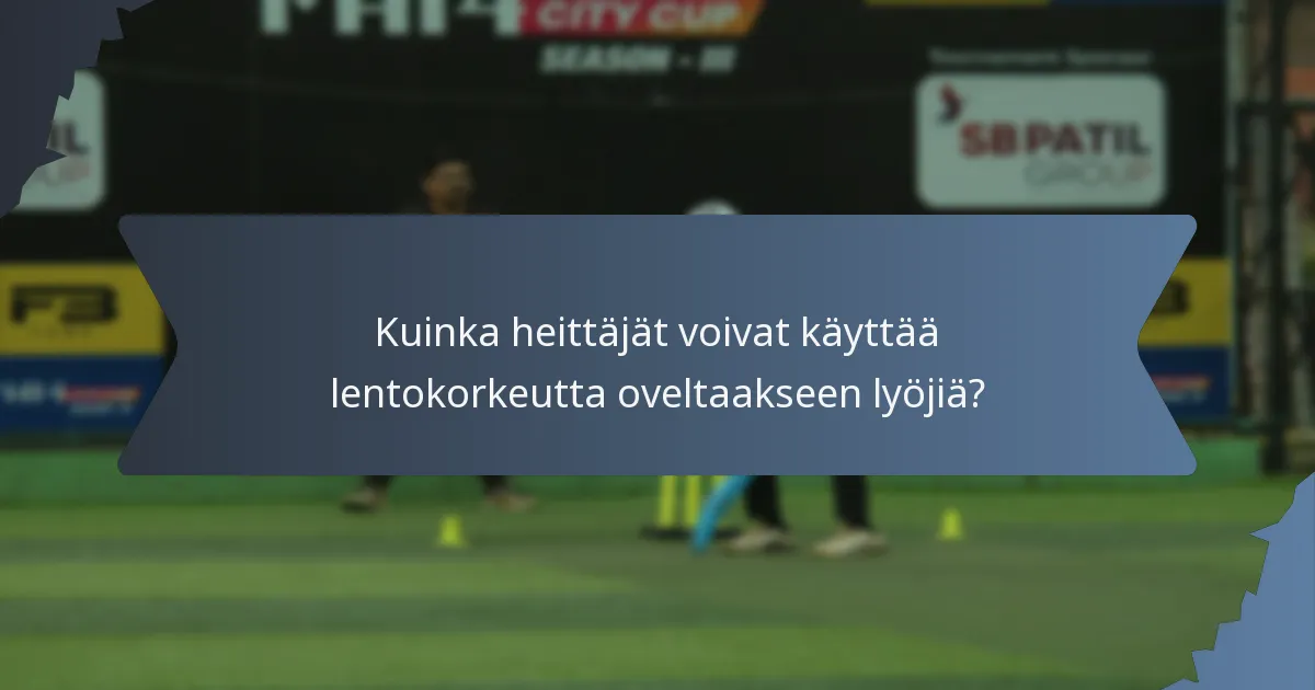 Kuinka heittäjät voivat käyttää lentokorkeutta oveltaakseen lyöjiä?