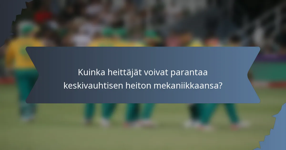 Kuinka heittäjät voivat parantaa keskivauhtisen heiton mekaniikkaansa?