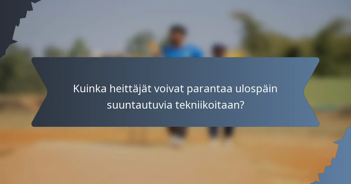 Kuinka heittäjät voivat parantaa ulospäin suuntautuvia tekniikoitaan?