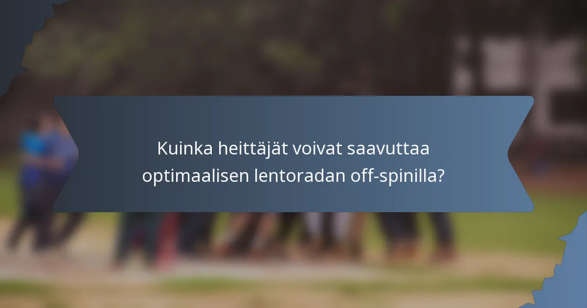 Kuinka heittäjät voivat saavuttaa optimaalisen lentoradan off-spinilla?