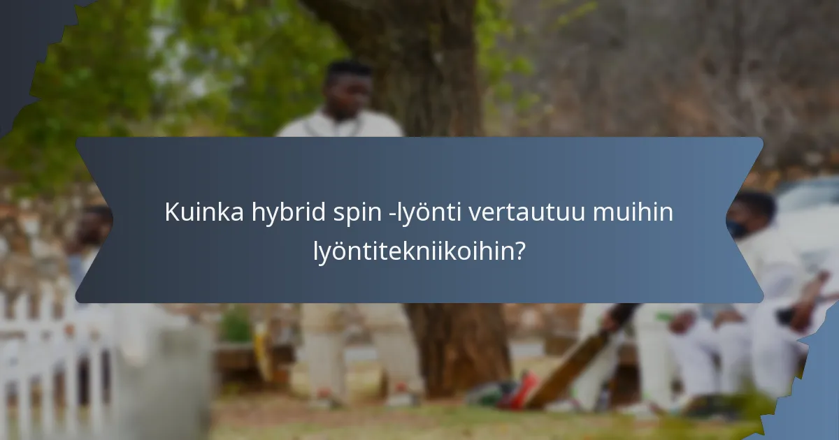 Kuinka hybrid spin -lyönti vertautuu muihin lyöntitekniikoihin?