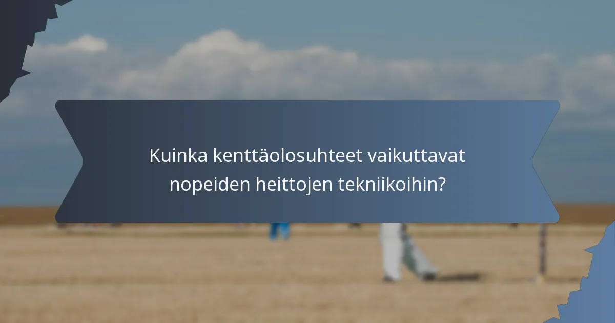 Kuinka kenttäolosuhteet vaikuttavat nopeiden heittojen tekniikoihin?
