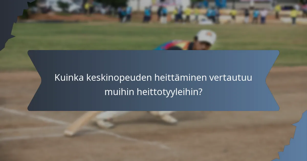 Kuinka keskinopeuden heittäminen vertautuu muihin heittotyyleihin?