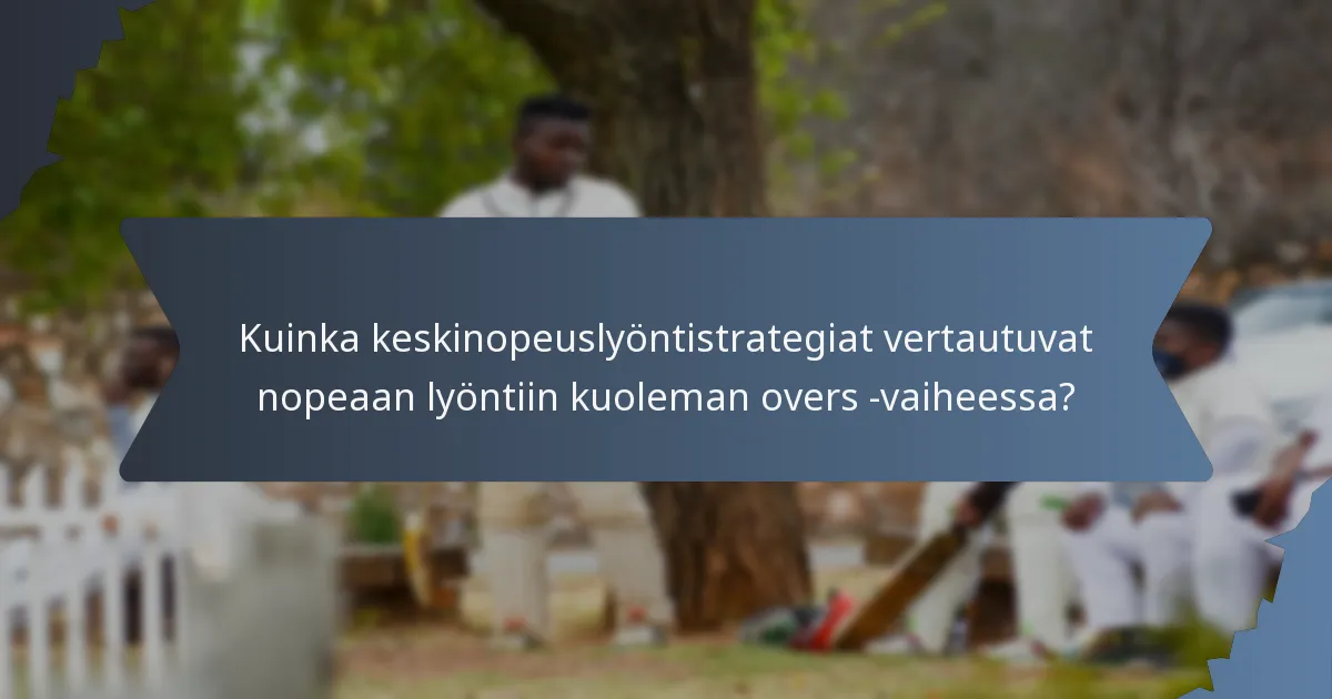 Kuinka keskinopeuslyöntistrategiat vertautuvat nopeaan lyöntiin kuoleman overs -vaiheessa?