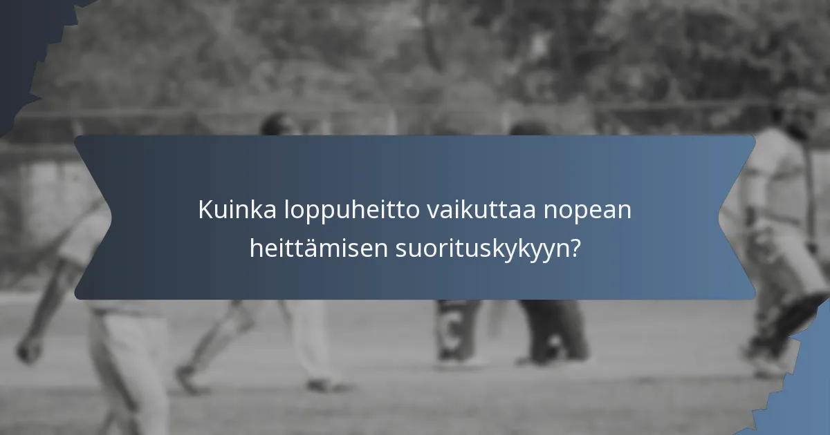 Kuinka loppuheitto vaikuttaa nopean heittämisen suorituskykyyn?