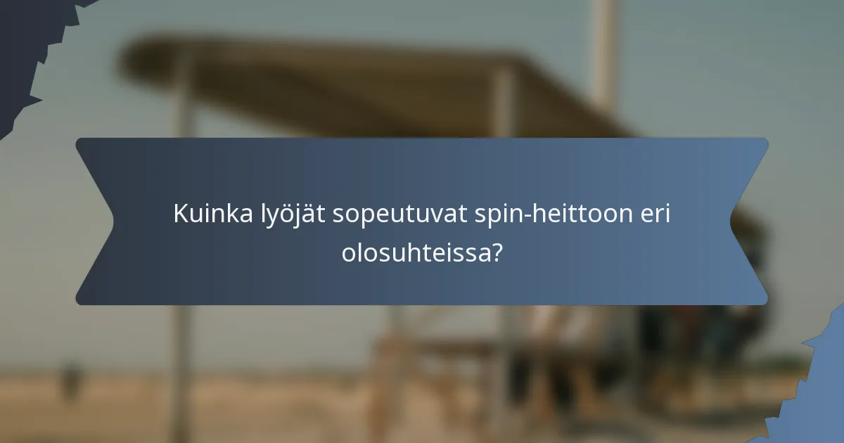 Kuinka lyöjät sopeutuvat spin-heittoon eri olosuhteissa?