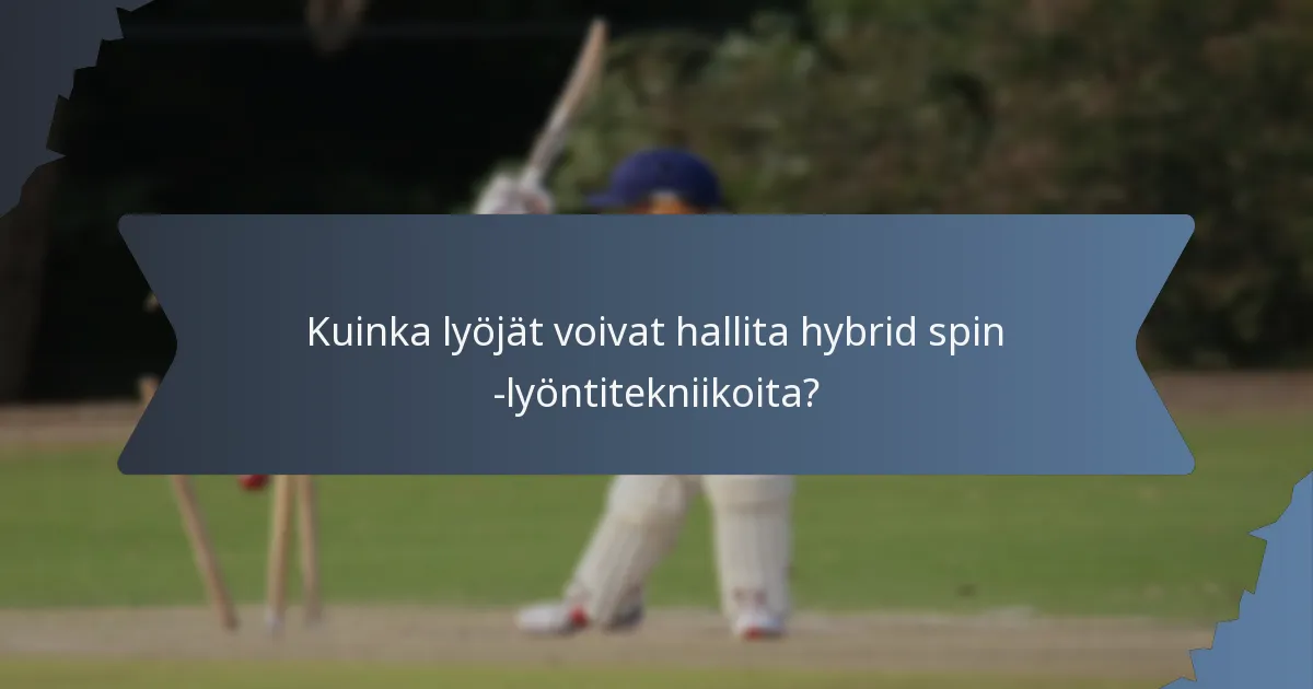 Kuinka lyöjät voivat hallita hybrid spin -lyöntitekniikoita?