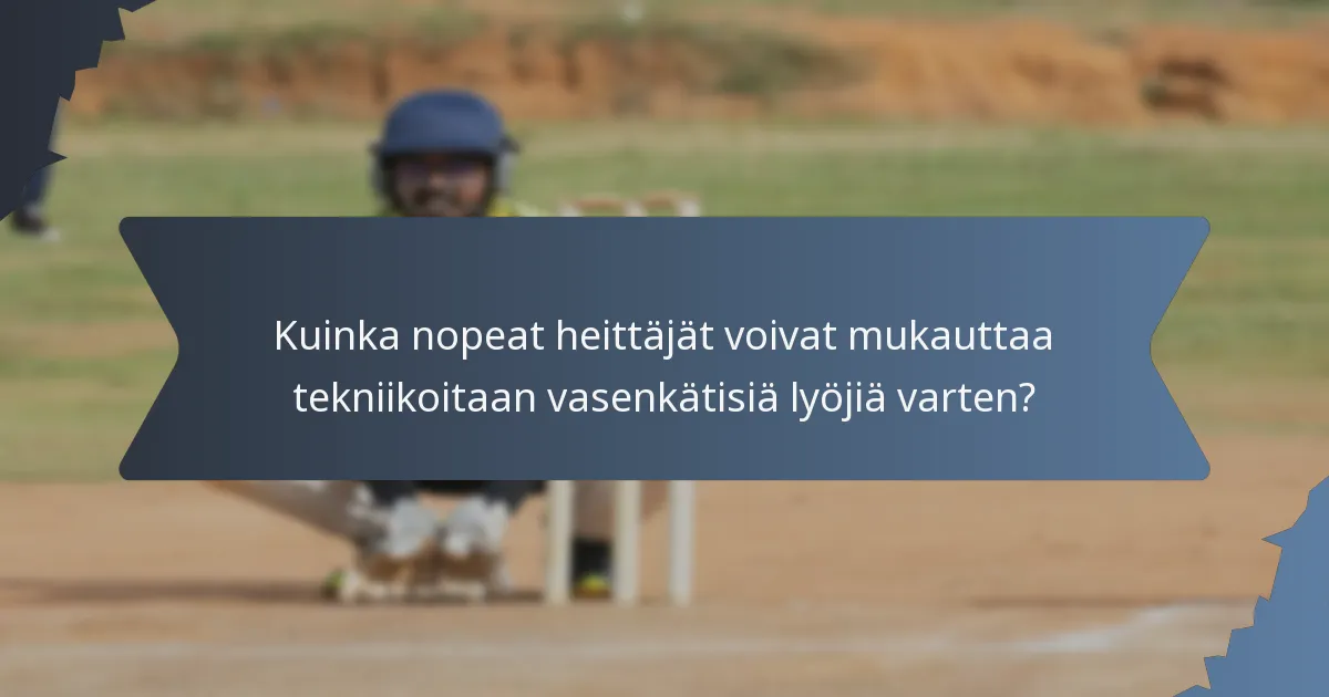 Kuinka nopeat heittäjät voivat mukauttaa tekniikoitaan vasenkätisiä lyöjiä varten?