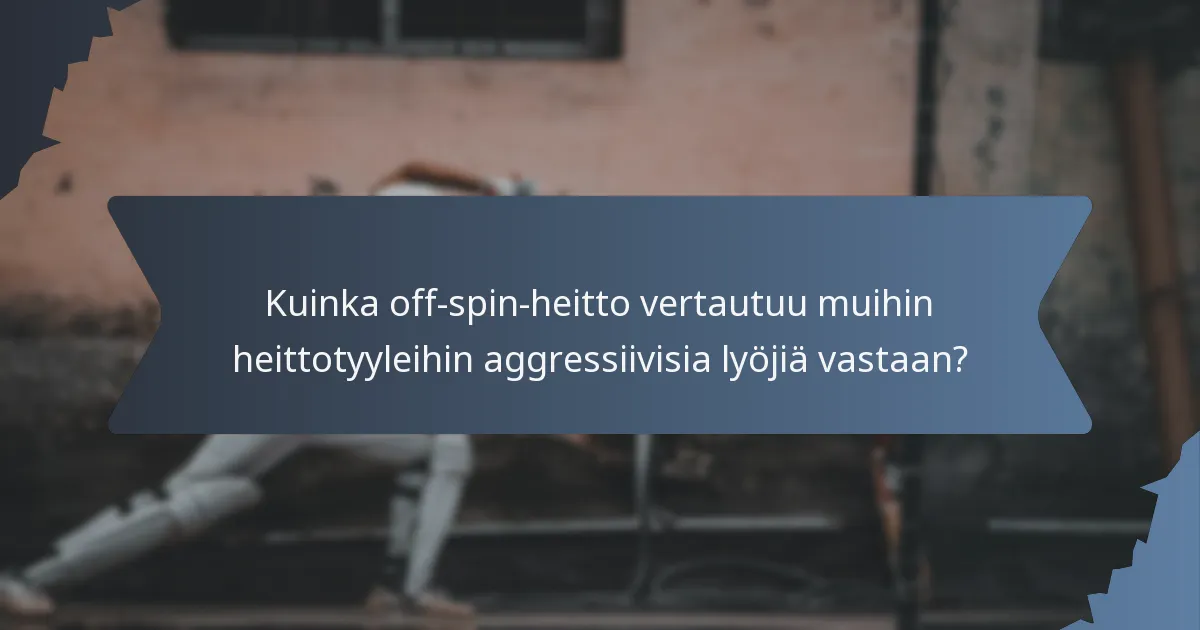 Kuinka off-spin-heitto vertautuu muihin heittotyyleihin aggressiivisia lyöjiä vastaan?