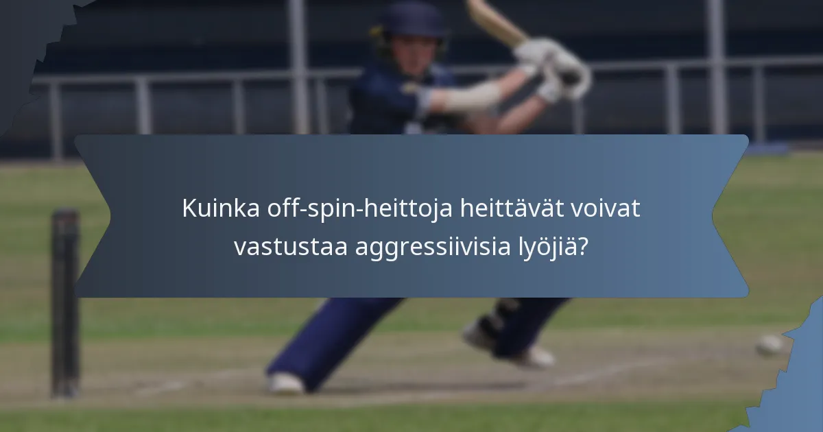 Kuinka off-spin-heittoja heittävät voivat vastustaa aggressiivisia lyöjiä?