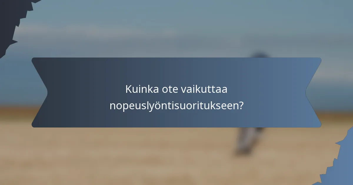 Kuinka ote vaikuttaa nopeuslyöntisuoritukseen?