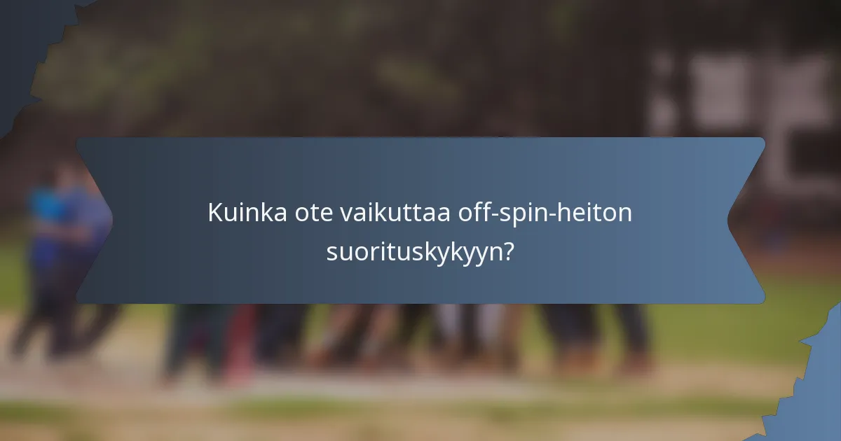 Kuinka ote vaikuttaa off-spin-heiton suorituskykyyn?