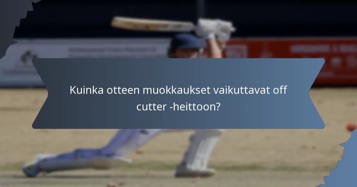 Kuinka otteen muokkaukset vaikuttavat off cutter -heittoon?