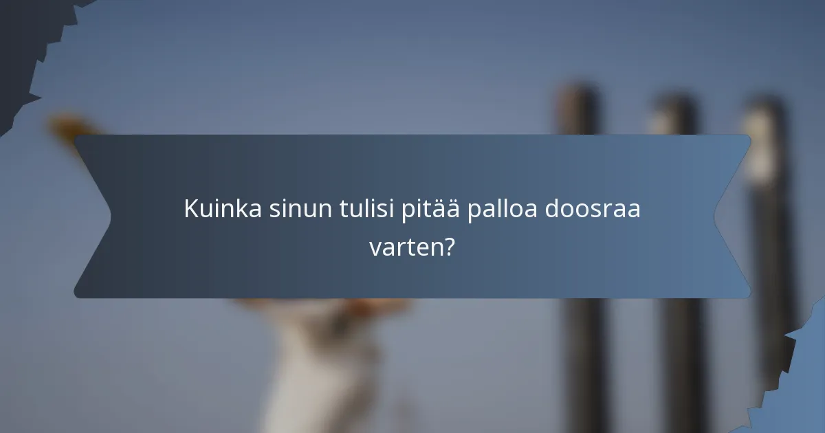 Kuinka sinun tulisi pitää palloa doosraa varten?
