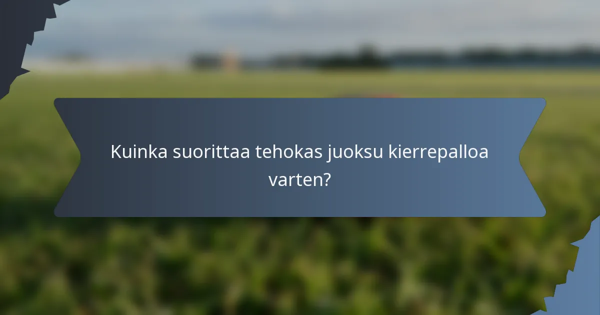 Kuinka suorittaa tehokas juoksu kierrepalloa varten?