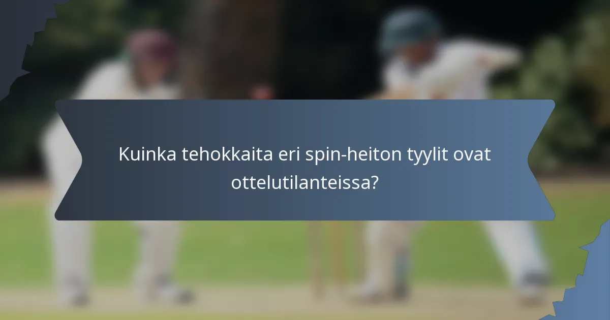 Kuinka tehokkaita eri spin-heiton tyylit ovat ottelutilanteissa?