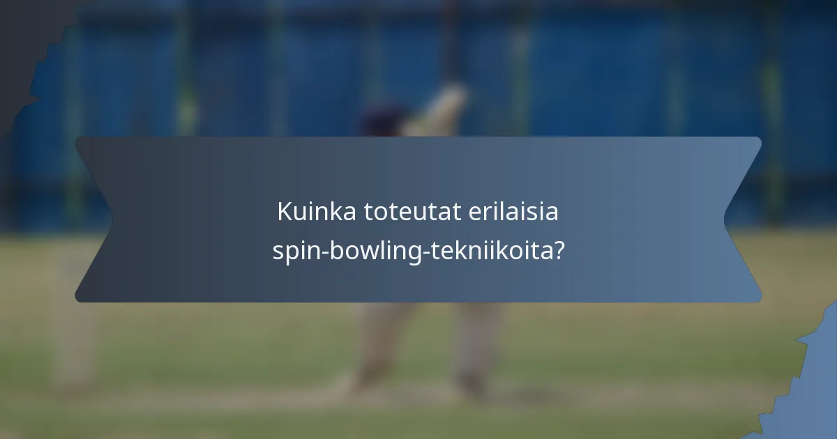 Kuinka toteutat erilaisia spin-bowling-tekniikoita?