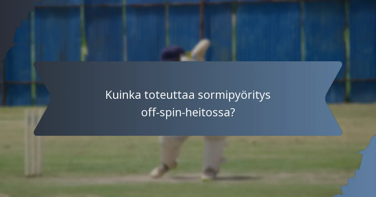 Kuinka toteuttaa sormipyöritys off-spin-heitossa?