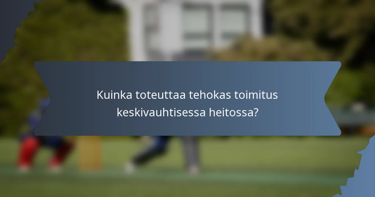 Kuinka toteuttaa tehokas toimitus keskivauhtisessa heitossa?