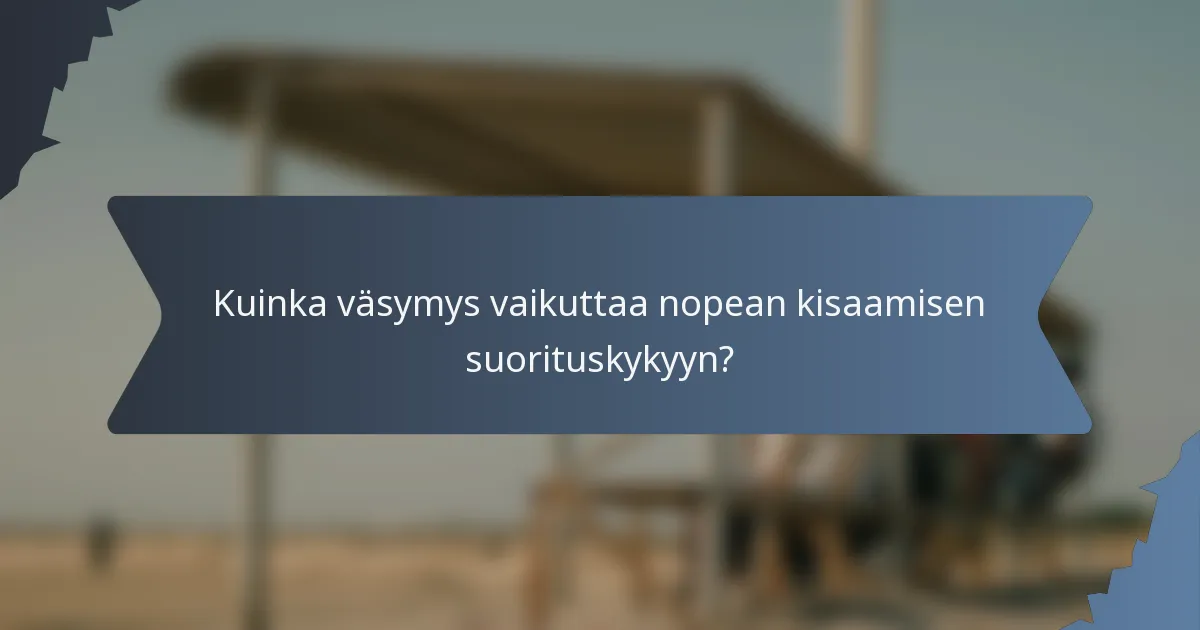 Kuinka väsymys vaikuttaa nopean kisaamisen suorituskykyyn?