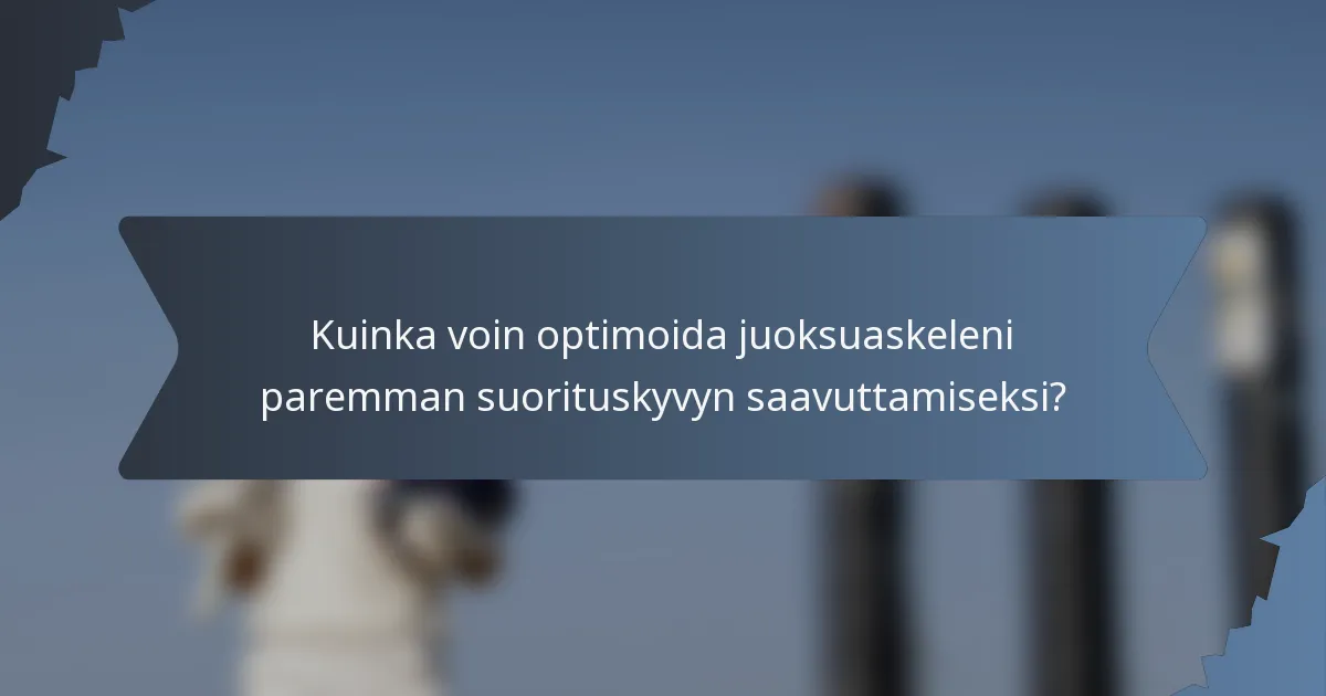 Kuinka voin optimoida juoksuaskeleni paremman suorituskyvyn saavuttamiseksi?