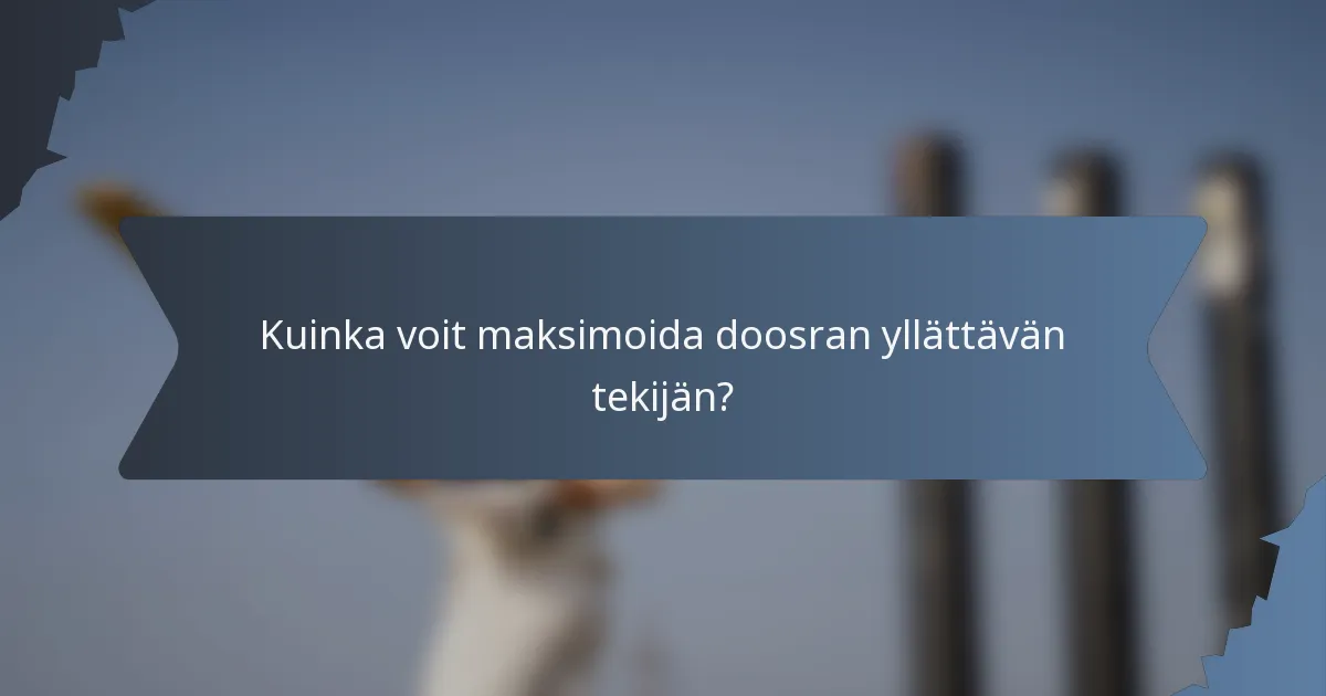 Kuinka voit maksimoida doosran yllättävän tekijän?