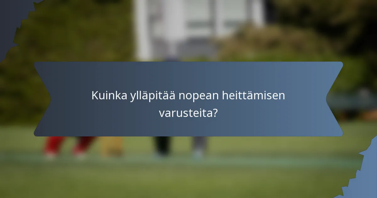 Kuinka ylläpitää nopean heittämisen varusteita?