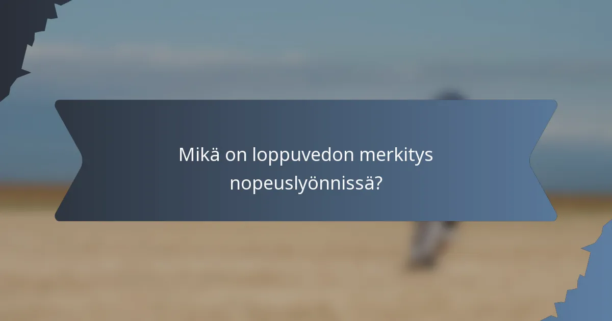 Mikä on loppuvedon merkitys nopeuslyönnissä?