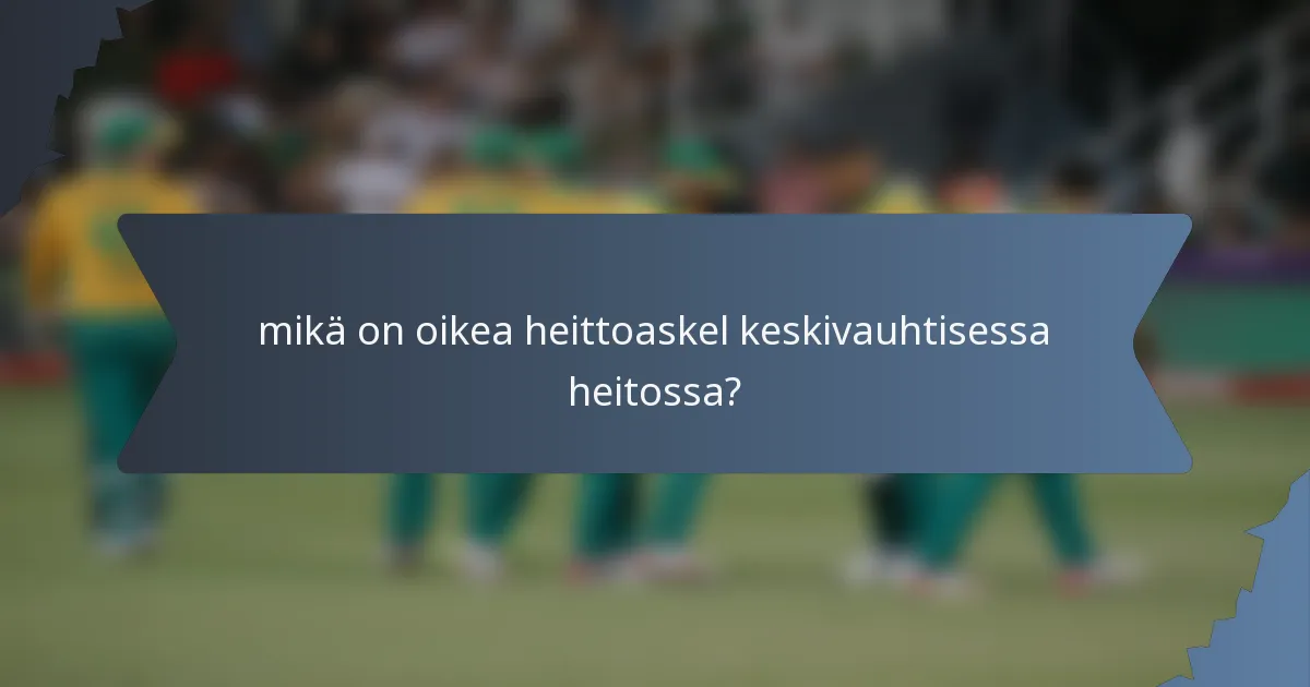 mikä on oikea heittoaskel keskivauhtisessa heitossa?