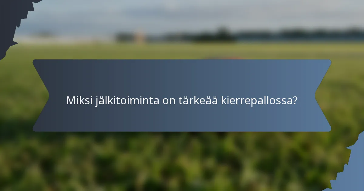 Miksi jälkitoiminta on tärkeää kierrepallossa?