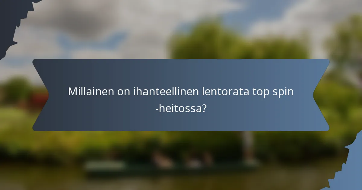 Millainen on ihanteellinen lentorata top spin -heitossa?